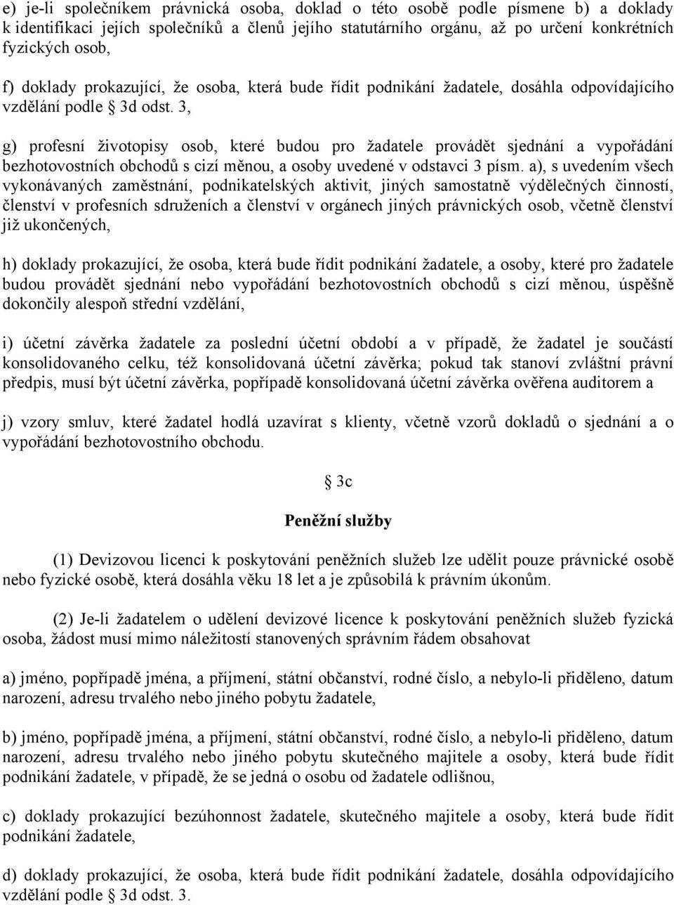 3, g) profesní životopisy osob, které budou pro žadatele provádět sjednání a vypořádání bezhotovostních obchodů s cizí měnou, a osoby uvedené v odstavci 3 písm.