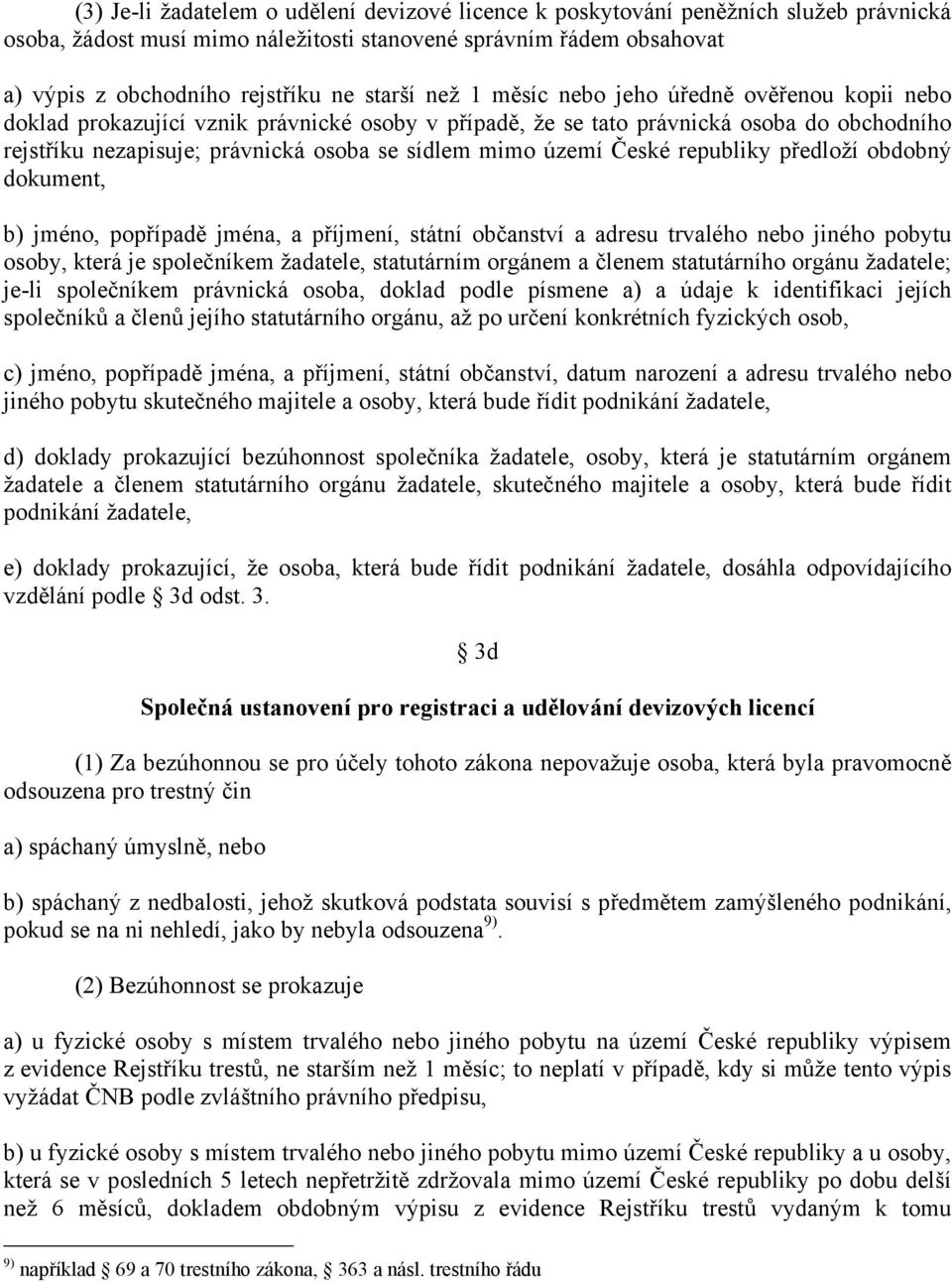 mimo území České republiky předloží obdobný dokument, b) jméno, popřípadě jména, a příjmení, státní občanství a adresu trvalého nebo jiného pobytu osoby, která je společníkem žadatele, statutárním