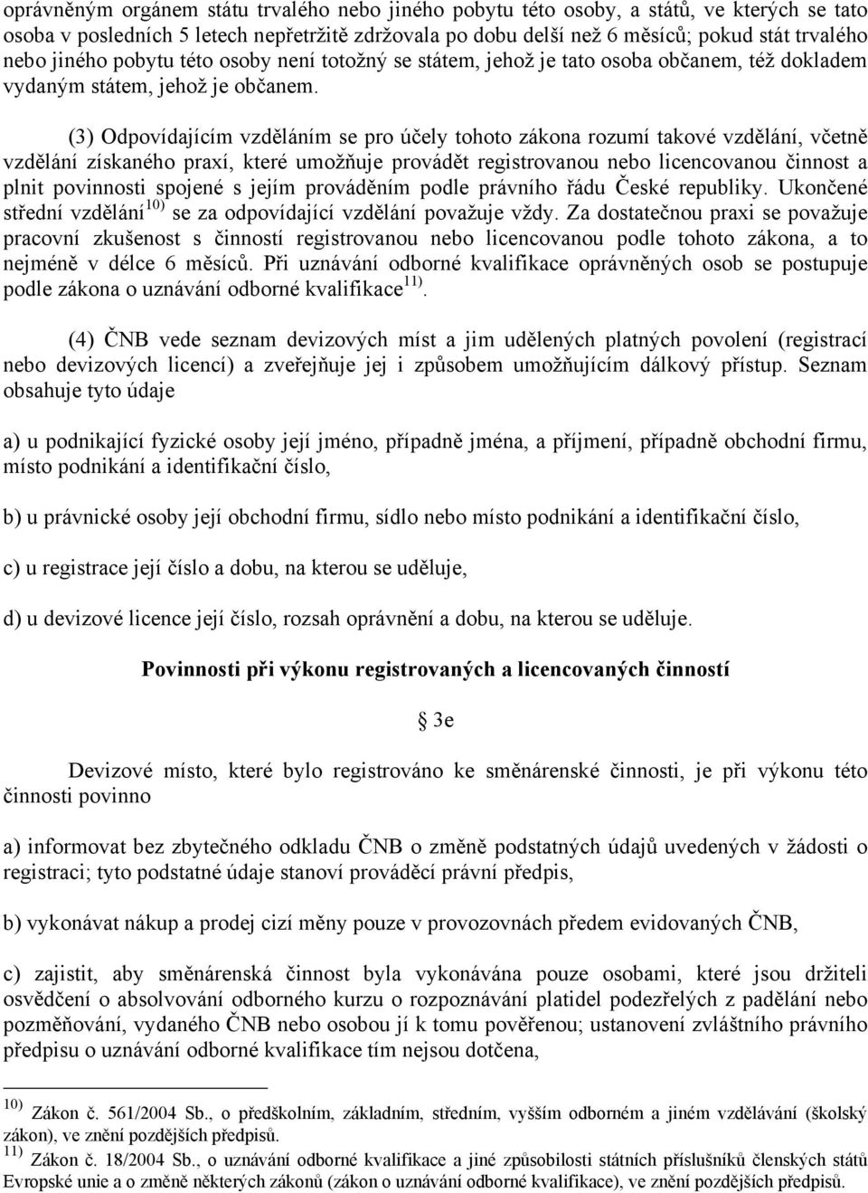 (3) Odpovídajícím vzděláním se pro účely tohoto zákona rozumí takové vzdělání, včetně vzdělání získaného praxí, které umožňuje provádět registrovanou nebo licencovanou činnost a plnit povinnosti