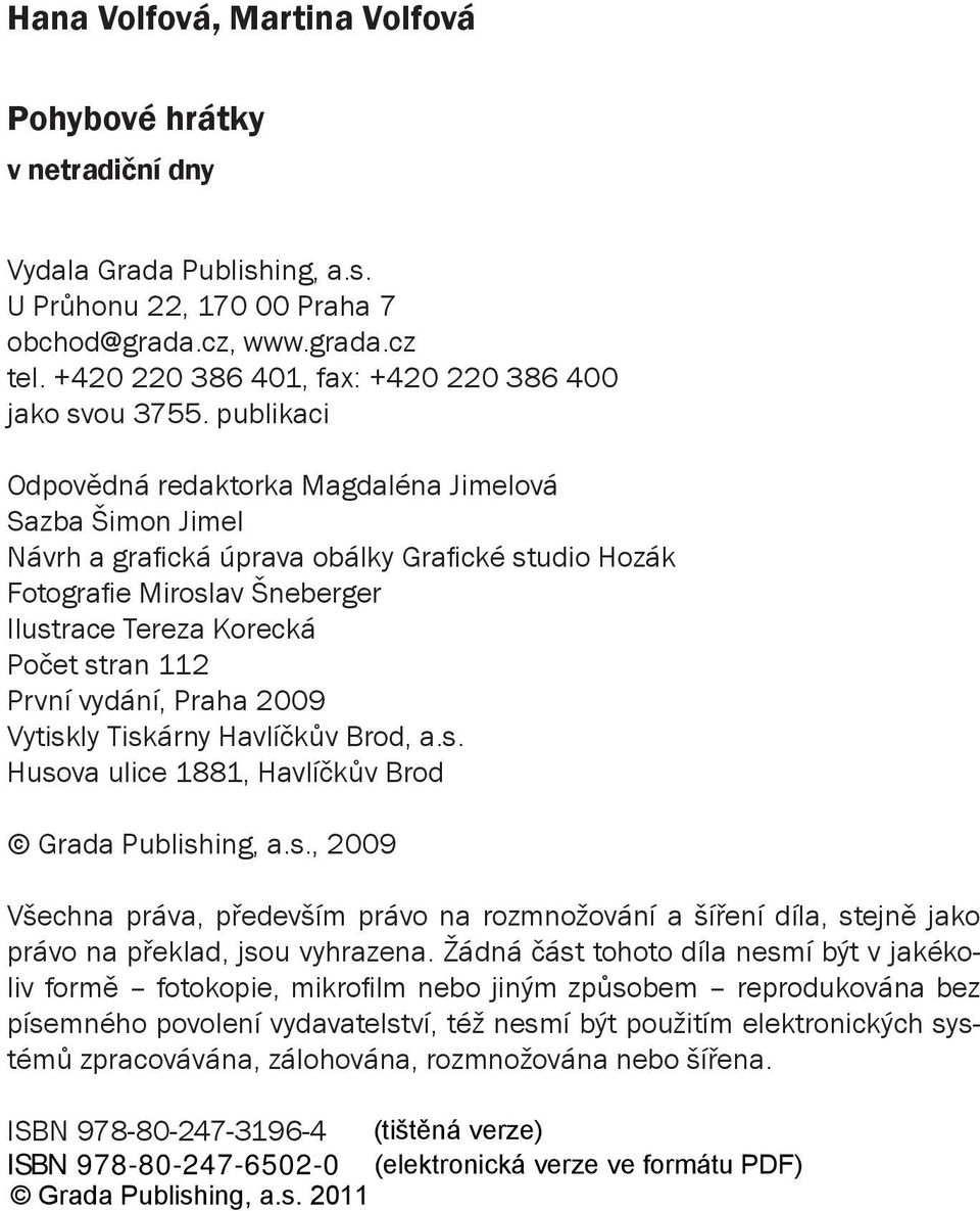 publikaci Odpovědná redaktorka Magdaléna Jimelová Sazba Šimon Jimel Návrh a grafi cká úprava obálky Grafi cké studio Hozák Fotografi e Miroslav Šneberger Ilustrace Tereza Korecká Počet stran 112