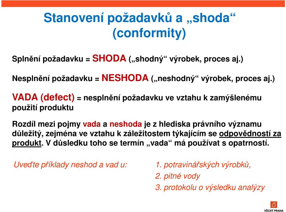 ) VADA (defect) = nesplnění požadavku ve vztahu k zamýšlenému použití produktu Rozdíl mezi pojmy vada a neshoda je z hlediska právního