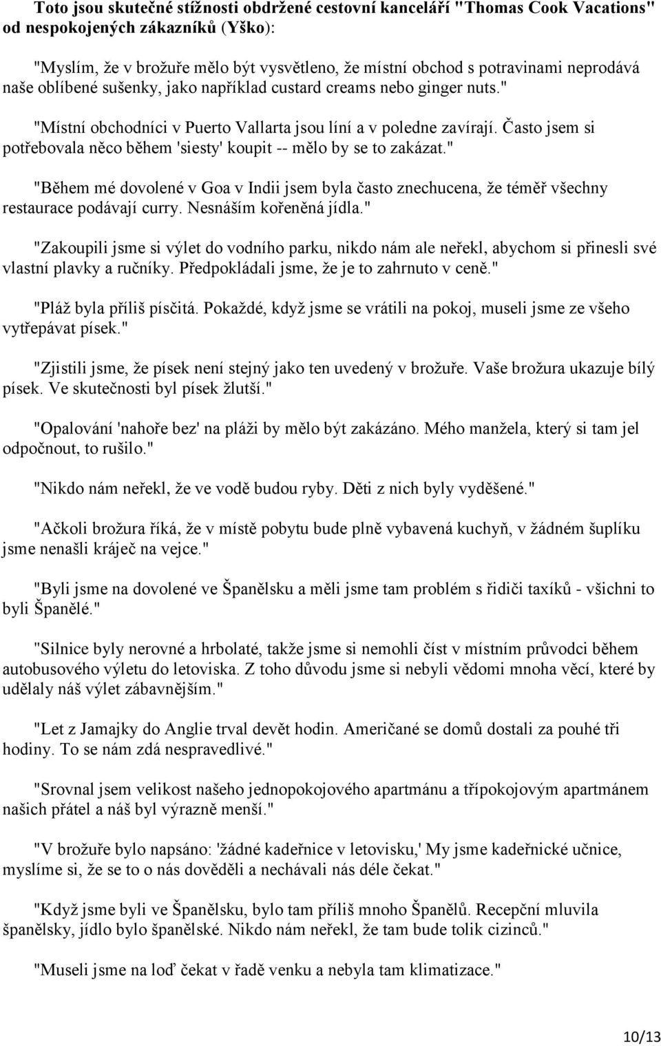 Často jsem si potřebovala něco během 'siesty' koupit -- mělo by se to zakázat." "Během mé dovolené v Goa v Indii jsem byla často znechucena, že téměř všechny restaurace podávají curry.