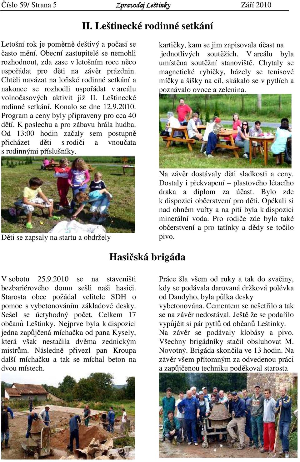 Chtěli navázat na loňské rodinné setkání a nakonec se rozhodli uspořádat v areálu volnočasových aktivit již II. Leštinecké rodinné setkání. Konalo se dne 12.9.2010.