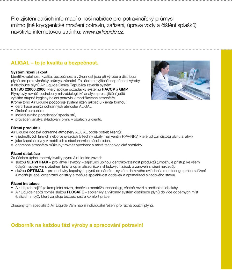Za účelem zvýšení bezpečnosti výroby a distribuce plynů Air Liquide Česká Republika zavedla systém EN ISO 22000:2006, který spojuje požadavky systému HACCP a GMP.