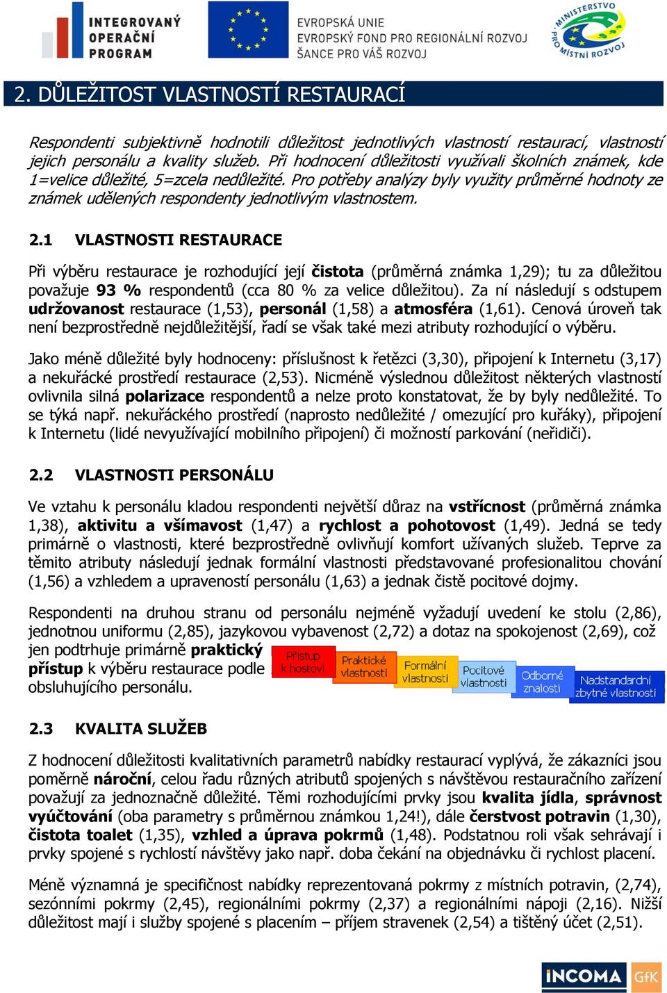 Pro potřeby analýzy byly využity průměrné hodnoty ze známek udělených respondenty jednotlivým vlastnostem. 2.