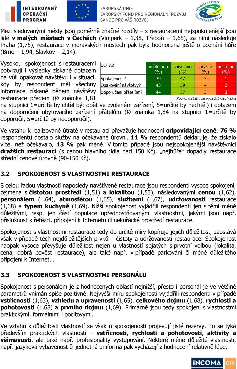 Vysokou spokojenost s restauracemi potvrzují i výsledky získané dotazem na vůli opakovat návštěvu i v situaci, kdy by respondent měl všechny informace získané během návštěvy restaurace předem (Ø