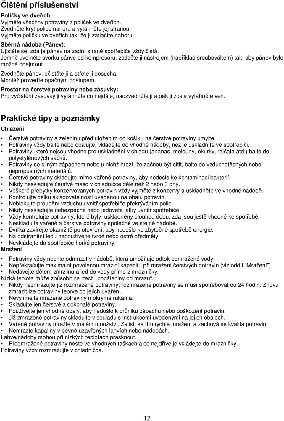 Jemně uvolněte svorku pánve od kompresoru, zatlačte ji nástrojem (například šroubovákem) tak, aby pánev bylo možné odejmout. Zvedněte pánev, očistěte ji a otřete ji dosucha.