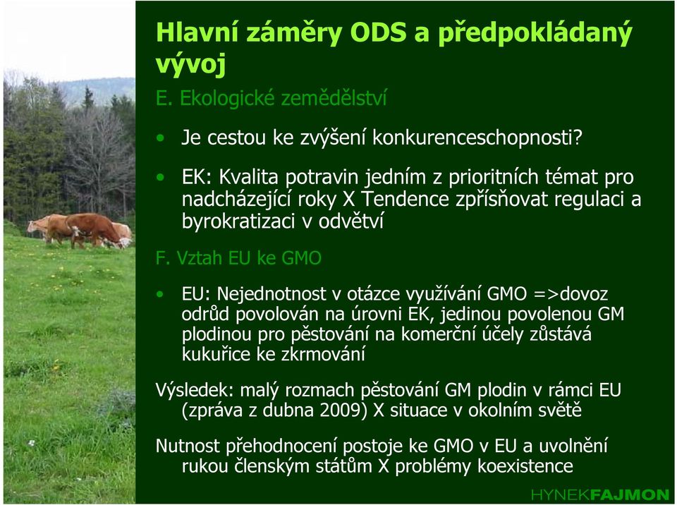 Vztah EU ke GMO EU: Nejednotnost v otázce využívání GMO =>dovoz odrůd povolován na úrovni EK, jedinou povolenou GM plodinou pro pěstování na komerční účely