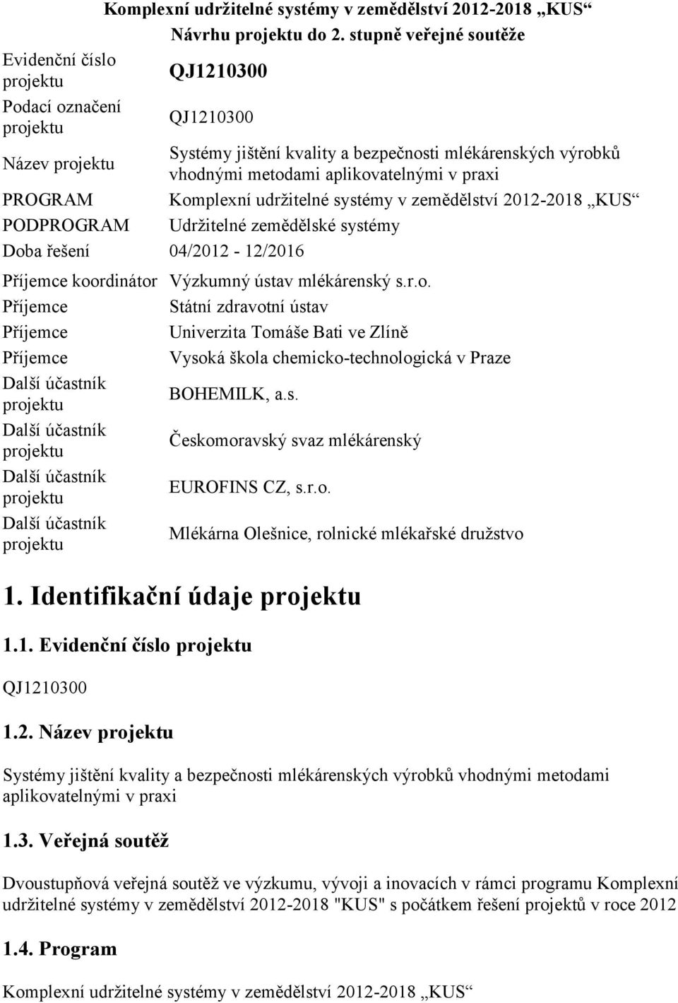 aplikovatelnými v praxi PROGRAM Komplexní udržitelné systémy v zemědělství 2012-2018 KUS PODPROGRAM Udržitelné zemědělské systémy Doba řešení 04/2012-12/2016 Příjemce koordinátor Výzkumný ústav