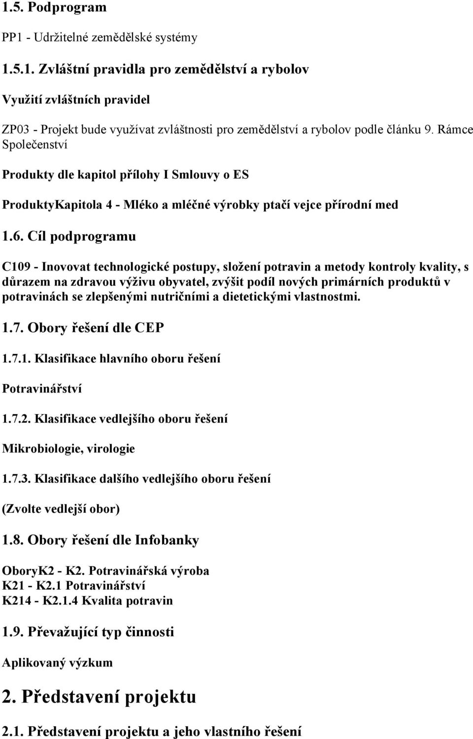 Cíl podprogramu C109 - Inovovat technologické postupy, složení potravin a metody kontroly kvality, s důrazem na zdravou výživu obyvatel, zvýšit podíl nových primárních produktů v potravinách se