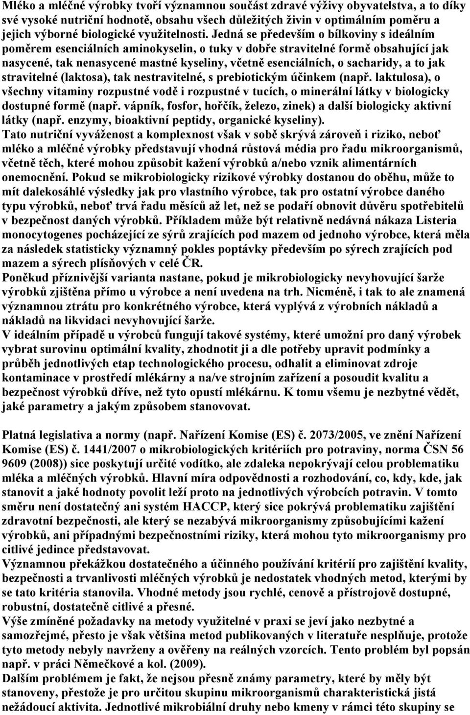 Jedná se především o bílkoviny s ideálním poměrem esenciálních aminokyselin, o tuky v dobře stravitelné formě obsahující jak nasycené, tak nenasycené mastné kyseliny, včetně esenciálních, o
