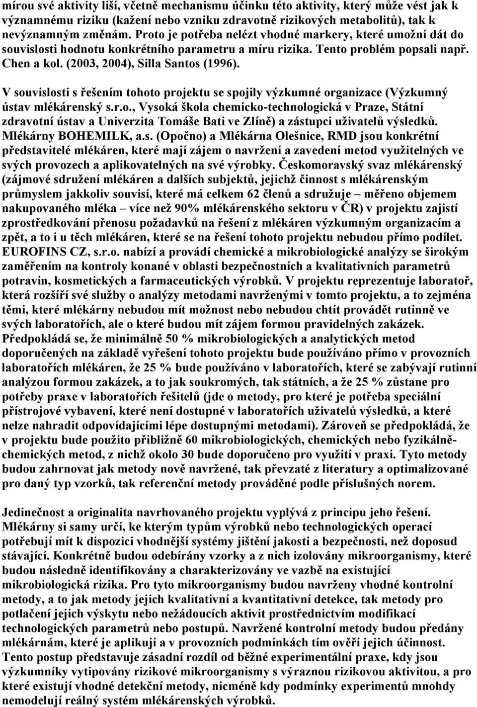 V souvislosti s řešením tohoto projektu se spojily výzkumné organizace (Výzkumný ústav mlékárenský s.r.o., Vysoká škola chemicko-technologická v Praze, Státní zdravotní ústav a Univerzita Tomáše Bati ve Zlíně) a zástupci uživatelů výsledků.