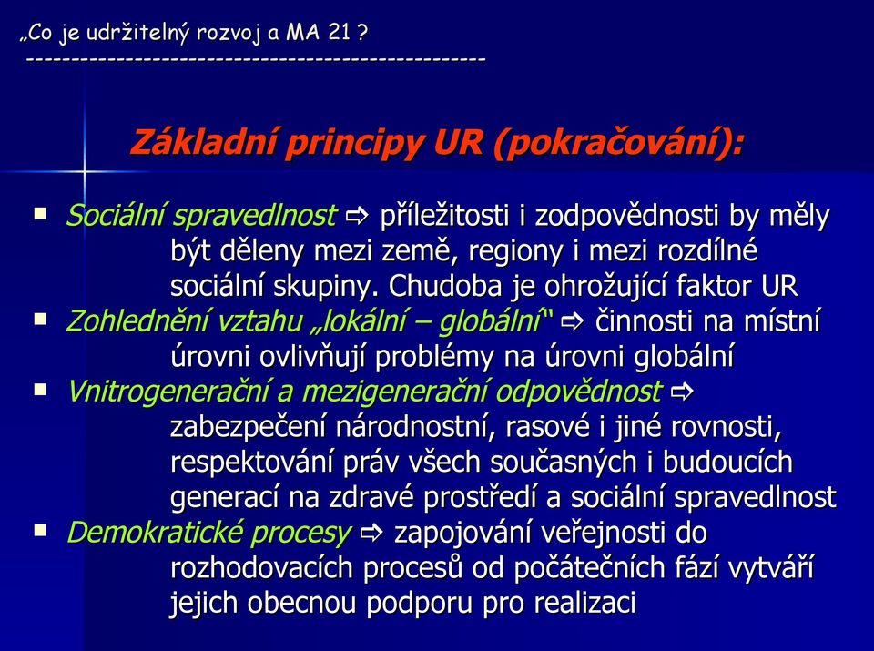 Chudoba je ohrožující faktor UR Zohlednění vztahu lokální globální činnosti na místní úrovni ovlivňují problémy na úrovni globální Vnitrogenerační a