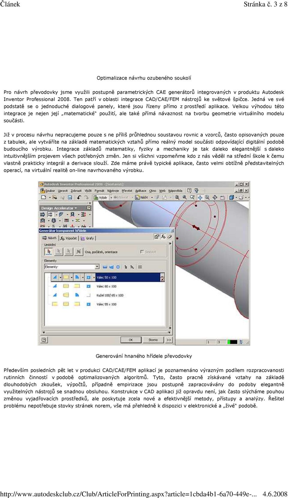 Velkou výhodou této integrace je nejen její matematické použití, ale také přímá návaznost na tvorbu geometrie virtuálního modelu součásti.