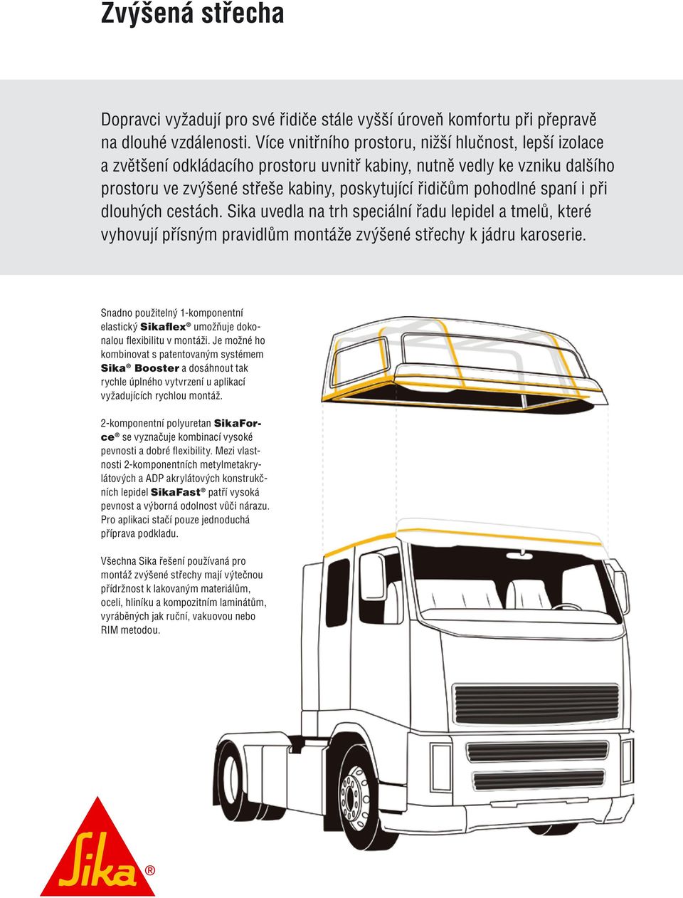 spaní i při dlouhých cestách. Sika uvedla na trh speciální řadu lepidel a tmelů, které vyhovují přísným pravidlům montáže zvýšené střechy k jádru karoserie.