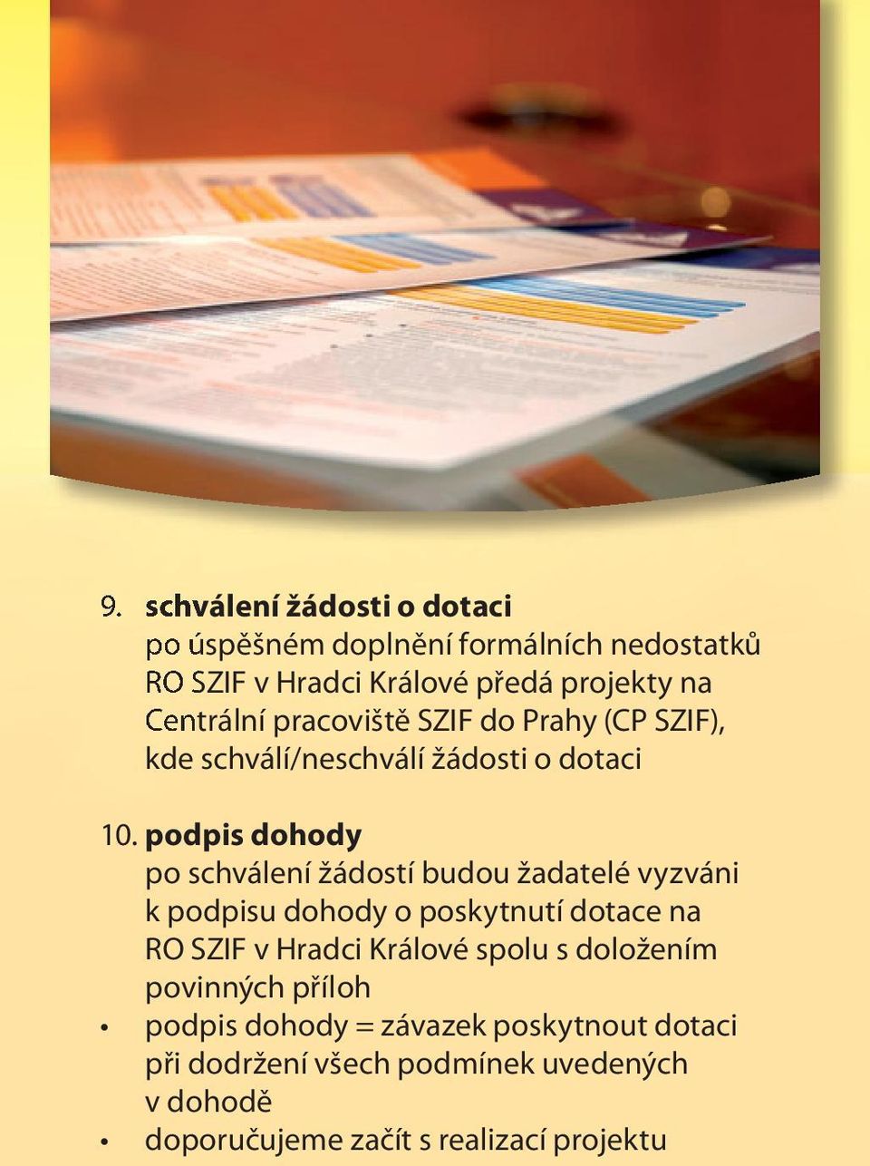 podpis dohody po schválení žádostí budou žadatelé vyzváni k podpisu dohody o poskytnutí dotace na RO SZIF v Hradci Králové