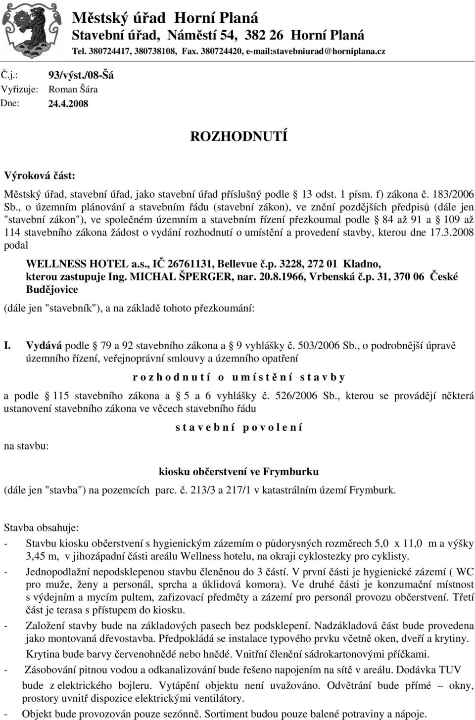 , o územním plánování a stavebním řádu (stavební zákon), ve znění pozdějších předpisů (dále jen "stavební zákon"), ve společném územním a stavebním řízení přezkoumal podle 84 až 91 a 109 až 114