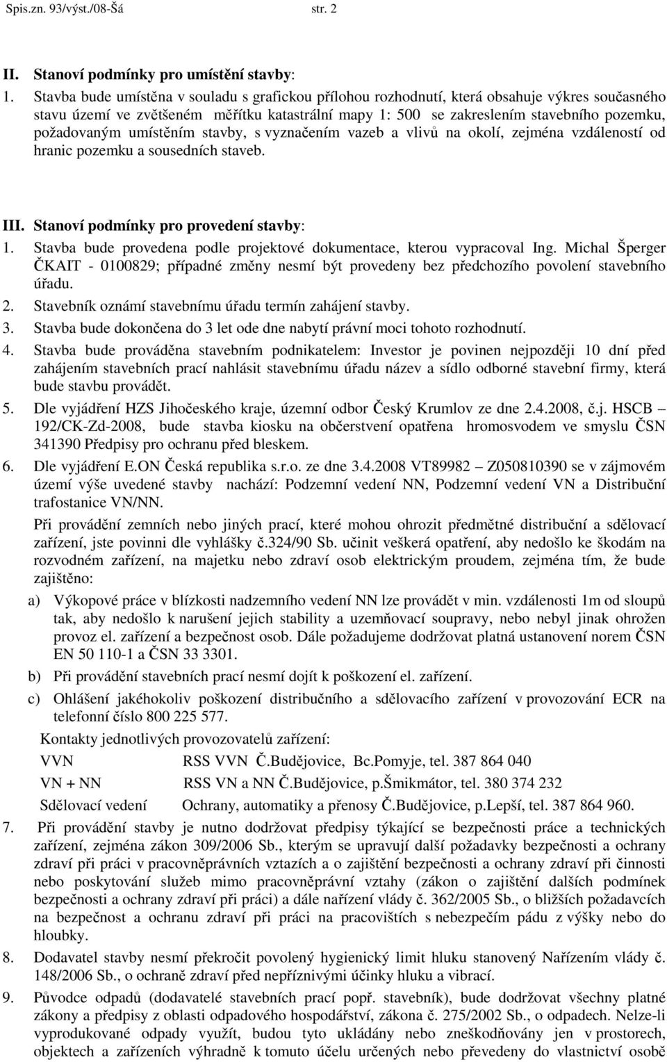 požadovaným umístěním stavby, s vyznačením vazeb a vlivů na okolí, zejména vzdáleností od hranic pozemku a sousedních staveb. III. Stanoví podmínky pro provedení stavby: 1.