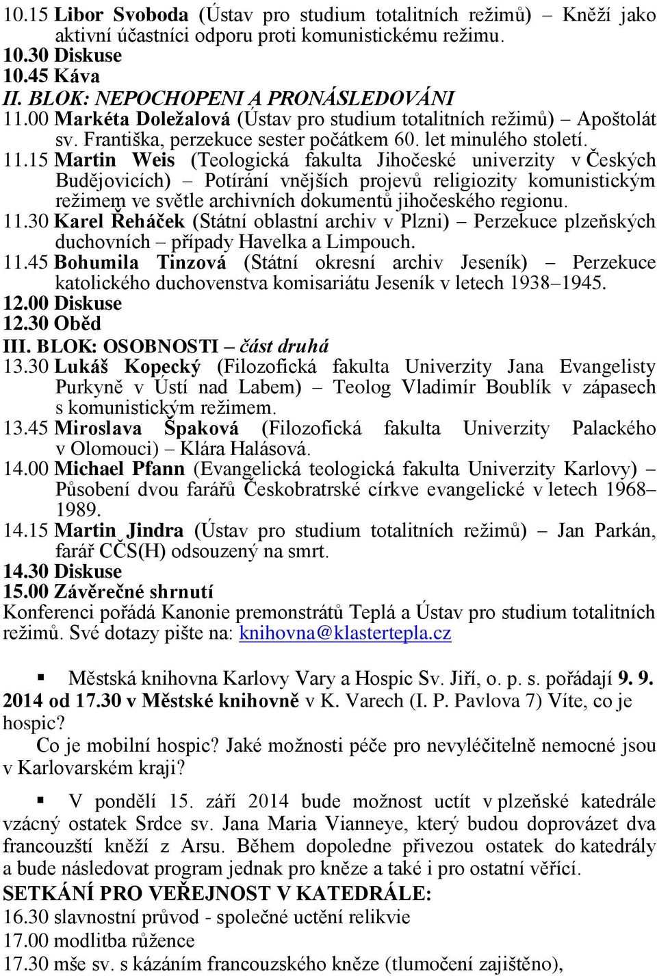 15 Martin Weis (Teologická fakulta Jihočeské univerzity v Českých Budějovicích) Potírání vnějších projevů religiozity komunistickým režimem ve světle archivních dokumentů jihočeského regionu. 11.