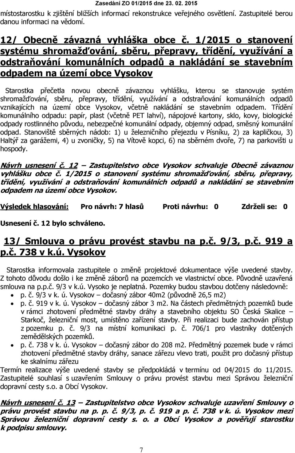 závaznou vyhlášku, kterou se stanovuje systém shromažďování, sběru, přepravy, třídění, využívání a odstraňování komunálních odpadů vznikajících na území obce Vysokov, včetně nakládání se stavebním