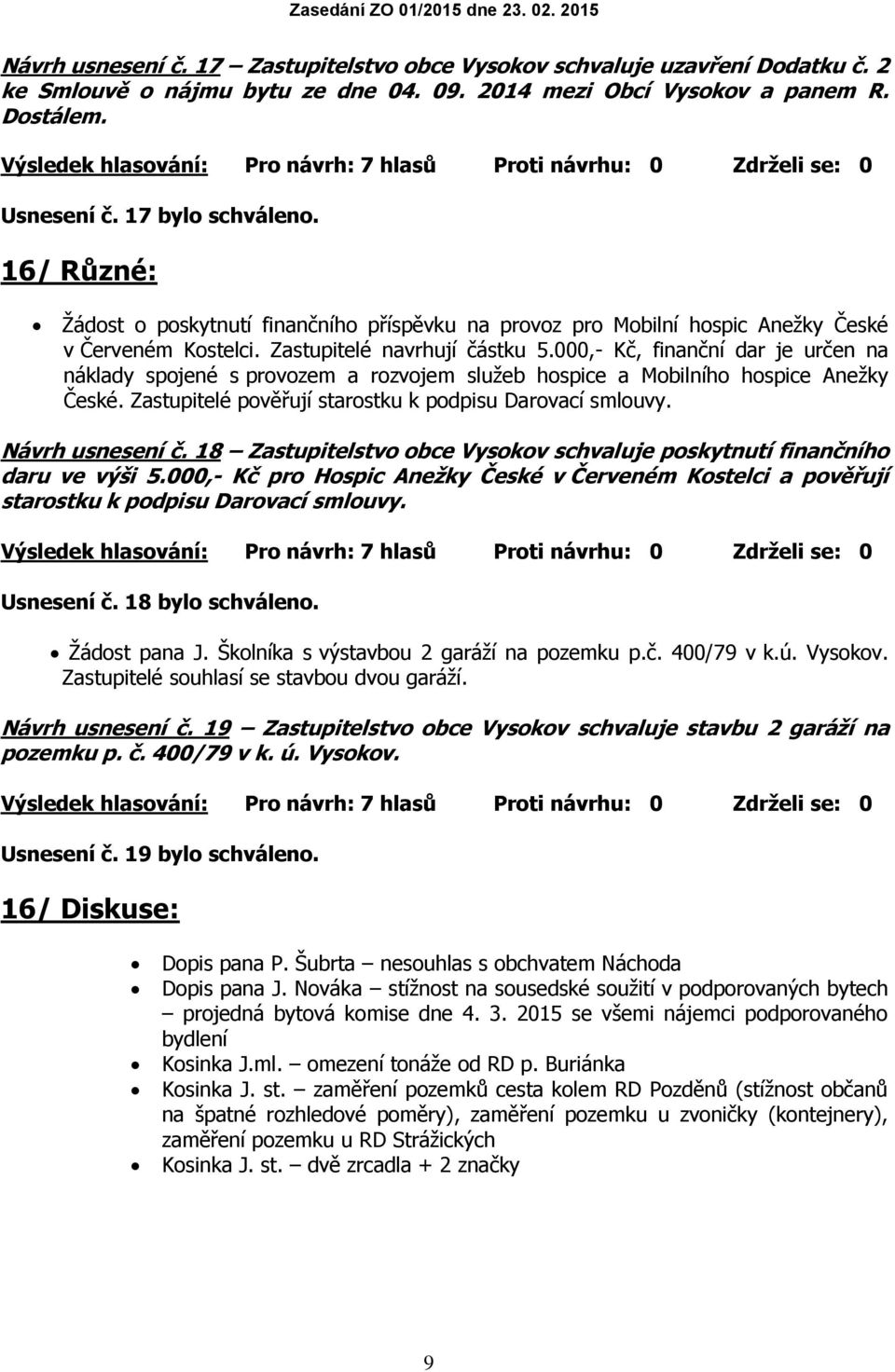 000,- Kč, finanční dar je určen na náklady spojené s provozem a rozvojem služeb hospice a Mobilního hospice Anežky České. Zastupitelé pověřují starostku k podpisu Darovací smlouvy. Návrh usnesení č.