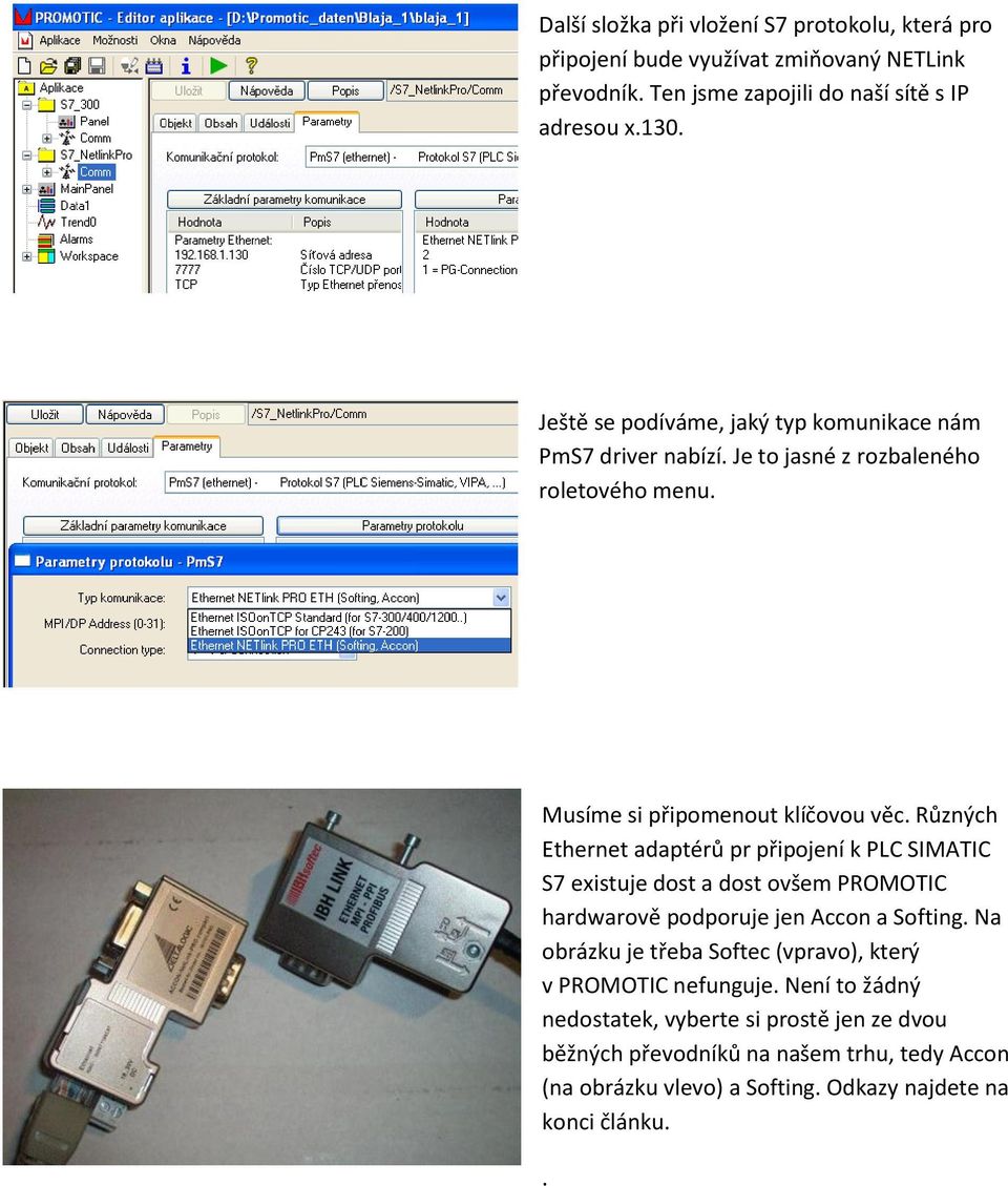 Různých Ethernet adaptérů pr připojení k PLC SIMATIC S7 existuje dost a dost ovšem PROMOTIC hardwarově podporuje jen Accon a Softing.