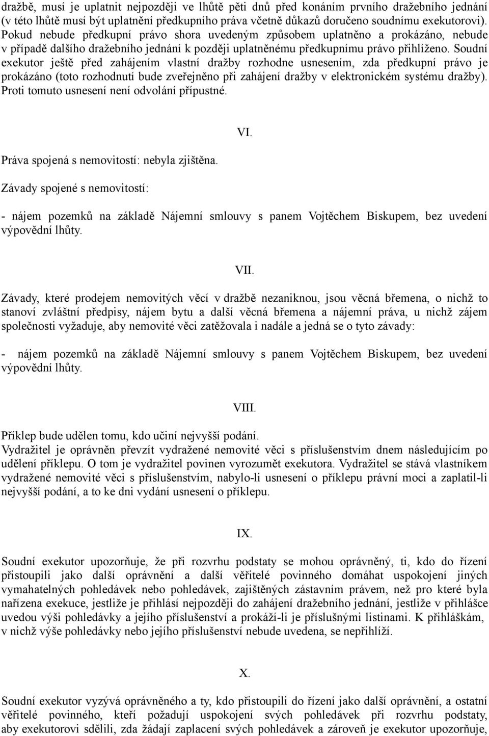 Soudní exekutor ještě před zahájením vlastní dražby rozhodne usnesením, zda předkupní právo je prokázáno (toto rozhodnutí bude zveřejněno při zahájení dražby v elektronickém systému dražby).