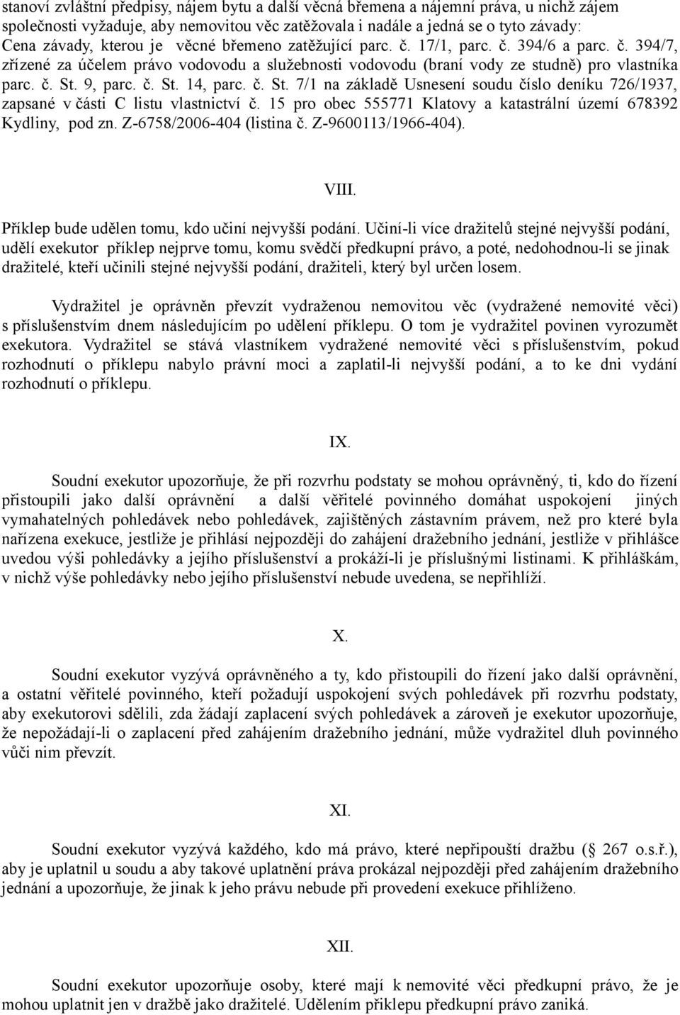 č. St. 7/1 na základě Usnesení soudu číslo deníku 726/1937, zapsané v části C listu vlastnictví č. 15 pro obec 555771 Klatovy a katastrální území 678392 Kydliny, pod zn. Z-6758/2006-404 (listina č.