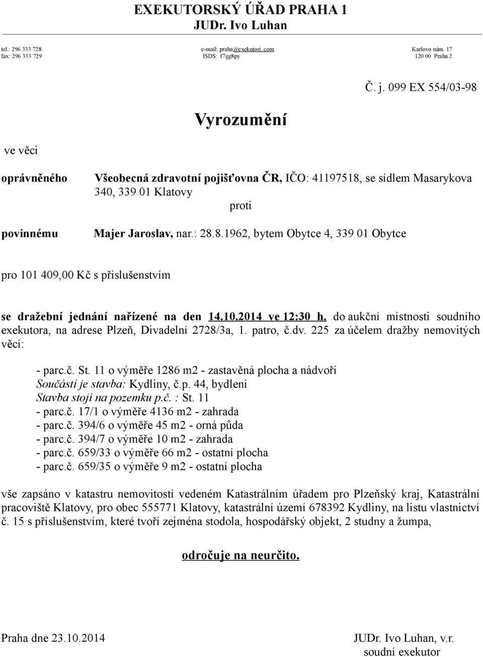 10.2014 ve 12:30 h. do aukční místnosti soudního exekutora, na adrese Plzeň, Divadelní 2728/3a, 1. patro, č.dv. 225 za účelem dražby nemovitých věcí: - parc.č. St.