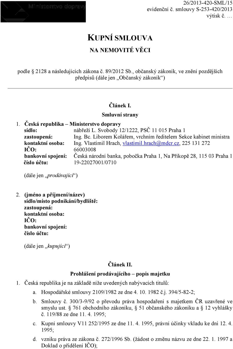 Svobody 12/1222, PSČ 11 015 Praha 1 zastoupená: Ing. Bc. Liborem Kolářem, vrchním ředitelem Sekce kabinet ministra kontaktní osoba: Ing. Vlastimil Hrach, vlastimil.hrach@mdcr.