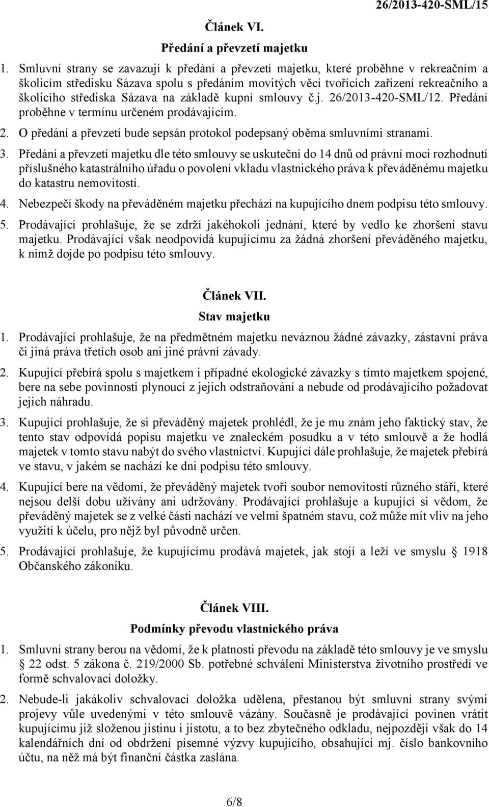 Sázava na základě kupní smlouvy č.j. 26/2013-420-SML/12. Předání proběhne v termínu určeném prodávajícím. 2. O předání a převzetí bude sepsán protokol podepsaný oběma smluvními stranami. 3.