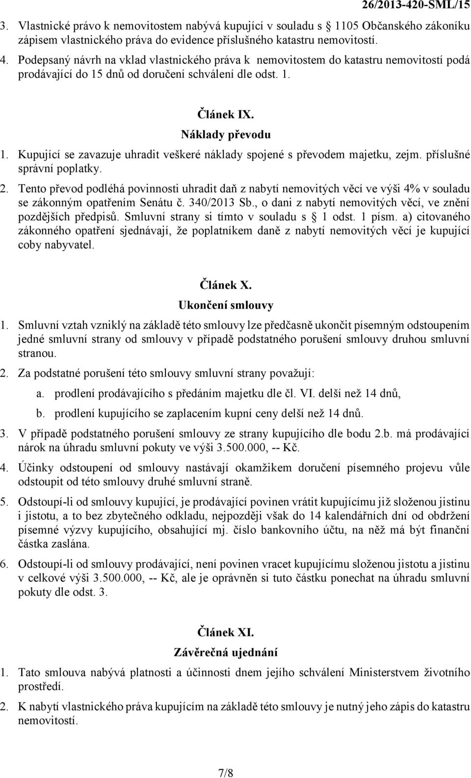 Kupující se zavazuje uhradit veškeré náklady spojené s převodem majetku, zejm. příslušné správní poplatky. 2.