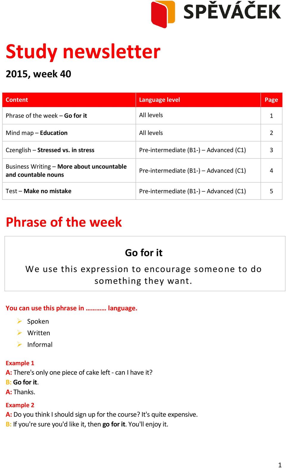 (B1-) Advanced (C1) 5 Phrase of the week Go for it We use this expression to encourage someone to do something they want. You can use this phrase in language.