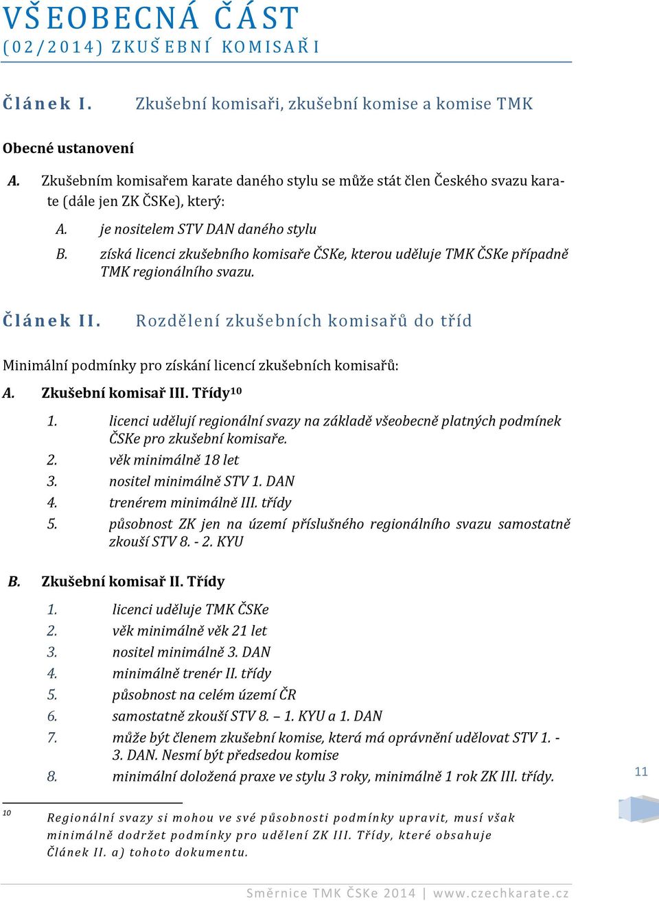 získá licenci zkušebního komisaře ČSKe, kterou uděluje TMK ČSKe případně TMK regionálního svazu. Č l á n e k I I.