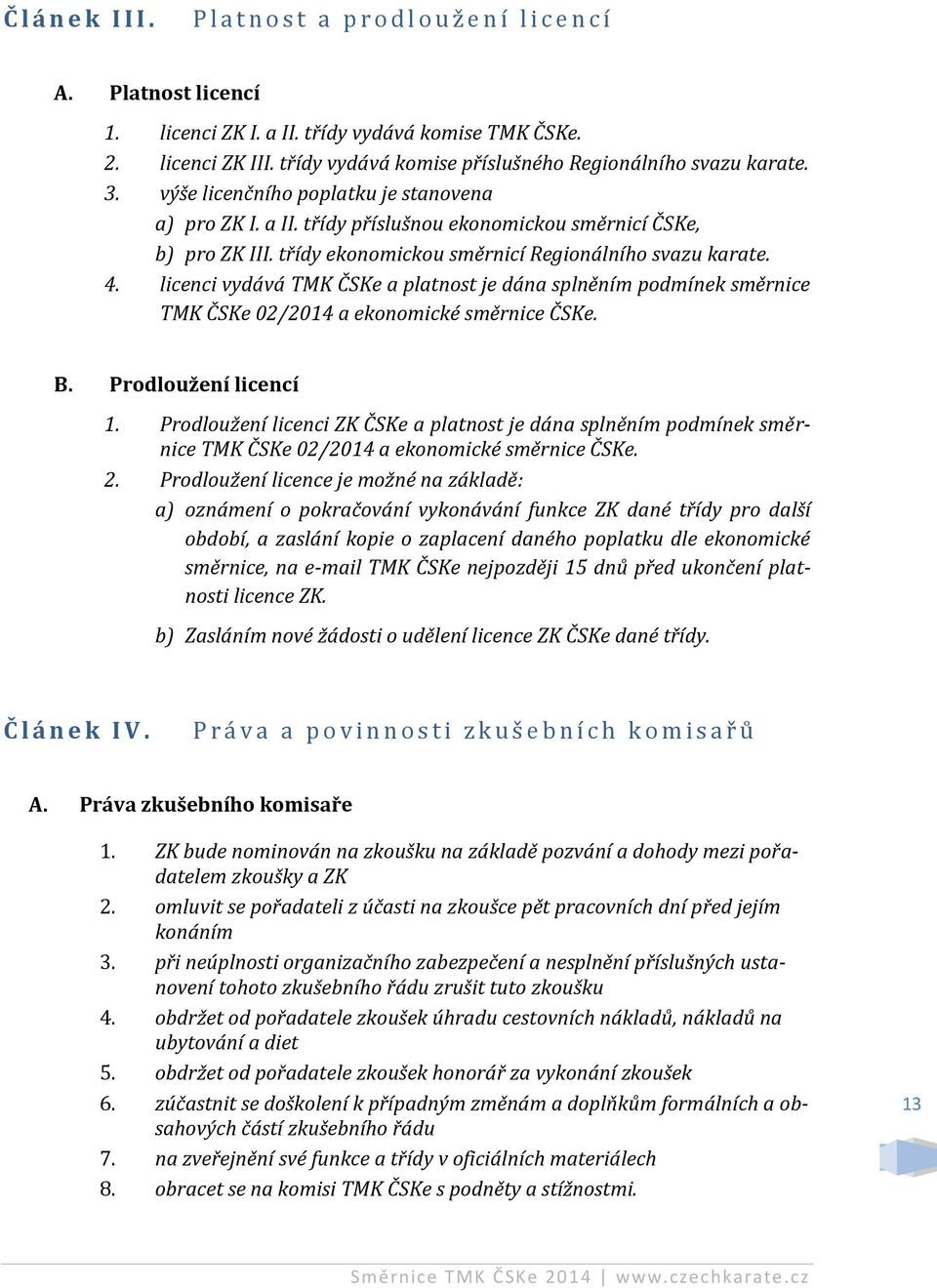 třídy ekonomickou směrnicí Regionálního svazu karate. 4. licenci vydává TMK ČSKe a platnost je dána splněním podmínek směrnice TMK ČSKe 02/2014 a ekonomické směrnice ČSKe. B. Prodloužení licencí 1.