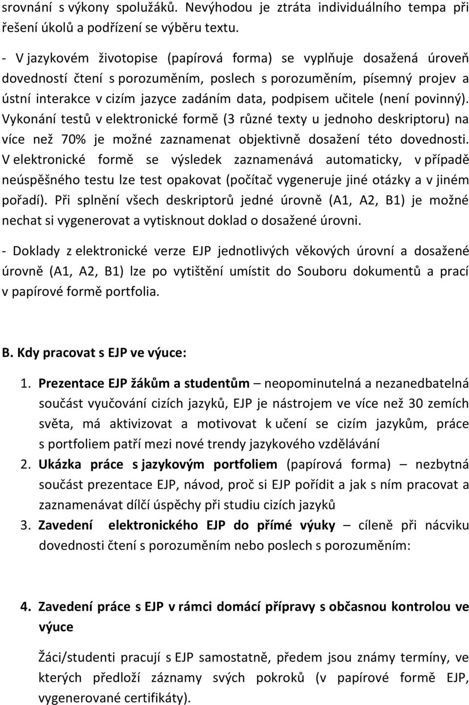 učitele (není povinný). Vykonání testů v elektronické formě (3 různé texty u jednoho deskriptoru) na více než 70% je možné zaznamenat objektivně dosažení této dovednosti.