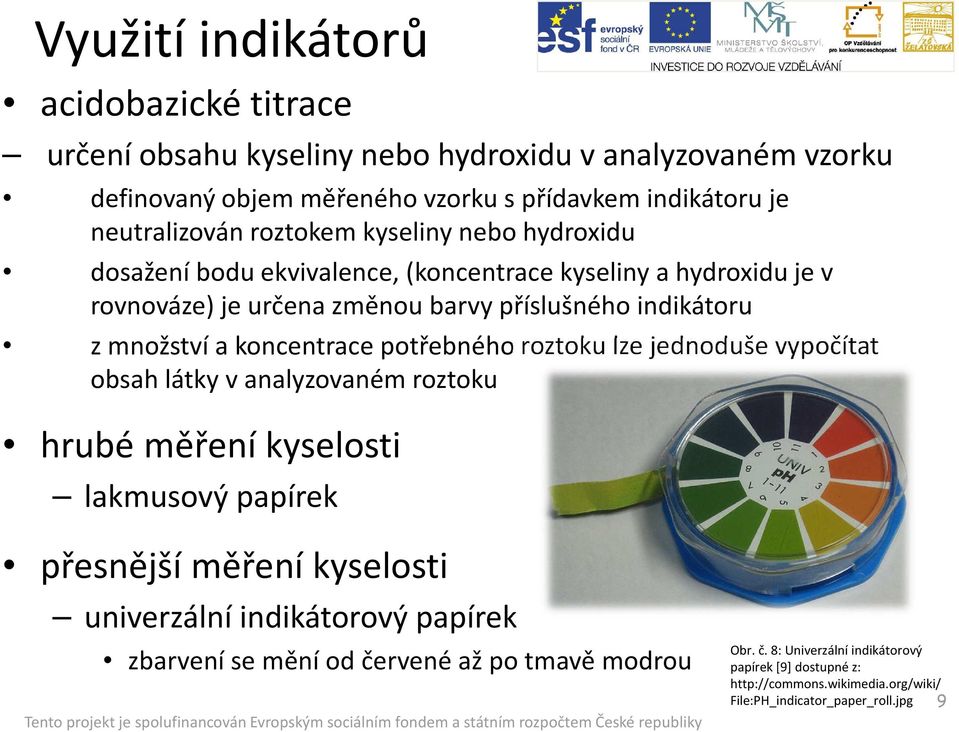 koncentrace potřebného roztoku lze jednoduše vypočítat obsah látky v analyzovaném roztoku hrubé měření kyselosti lakmusový papírek přesnější měření kyselosti univerzální