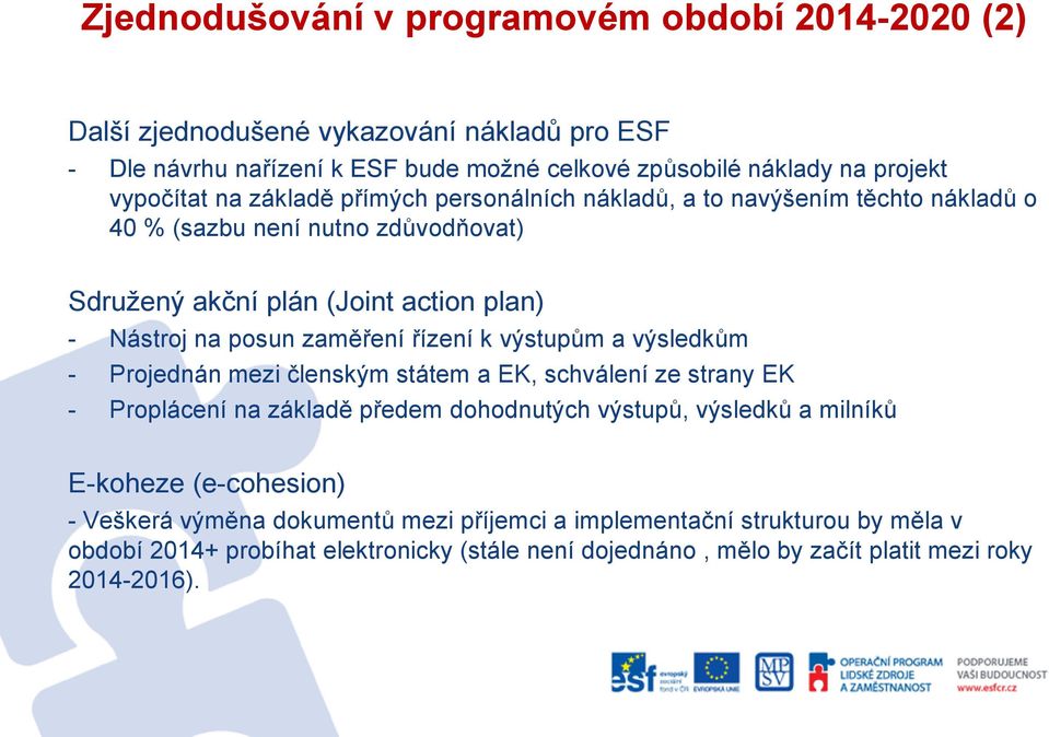 zaměření řízení k výstupům a výsledkům - Projednán mezi členským státem a EK, schválení ze strany EK - Proplácení na základě předem dohodnutých výstupů, výsledků a milníků E-koheze