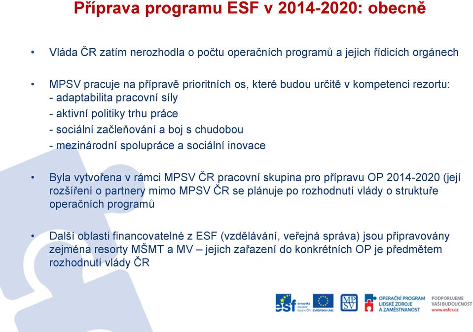 inovace Byla vytvořena v rámci MPSV ČR pracovní skupina pro přípravu OP 2014-2020 (její rozšíření o partnery mimo MPSV ČR se plánuje po rozhodnutí vlády o struktuře