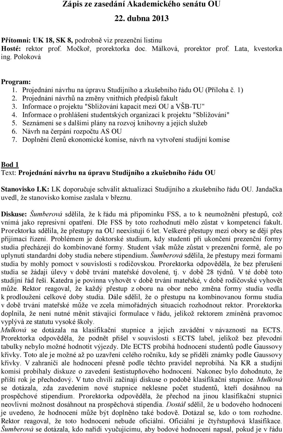 Informace o projektu "Sbližování kapacit mezi OU a VŠB-TU" 4. Informace o prohlášení studentských organizací k projektu "Sbližování" 5.