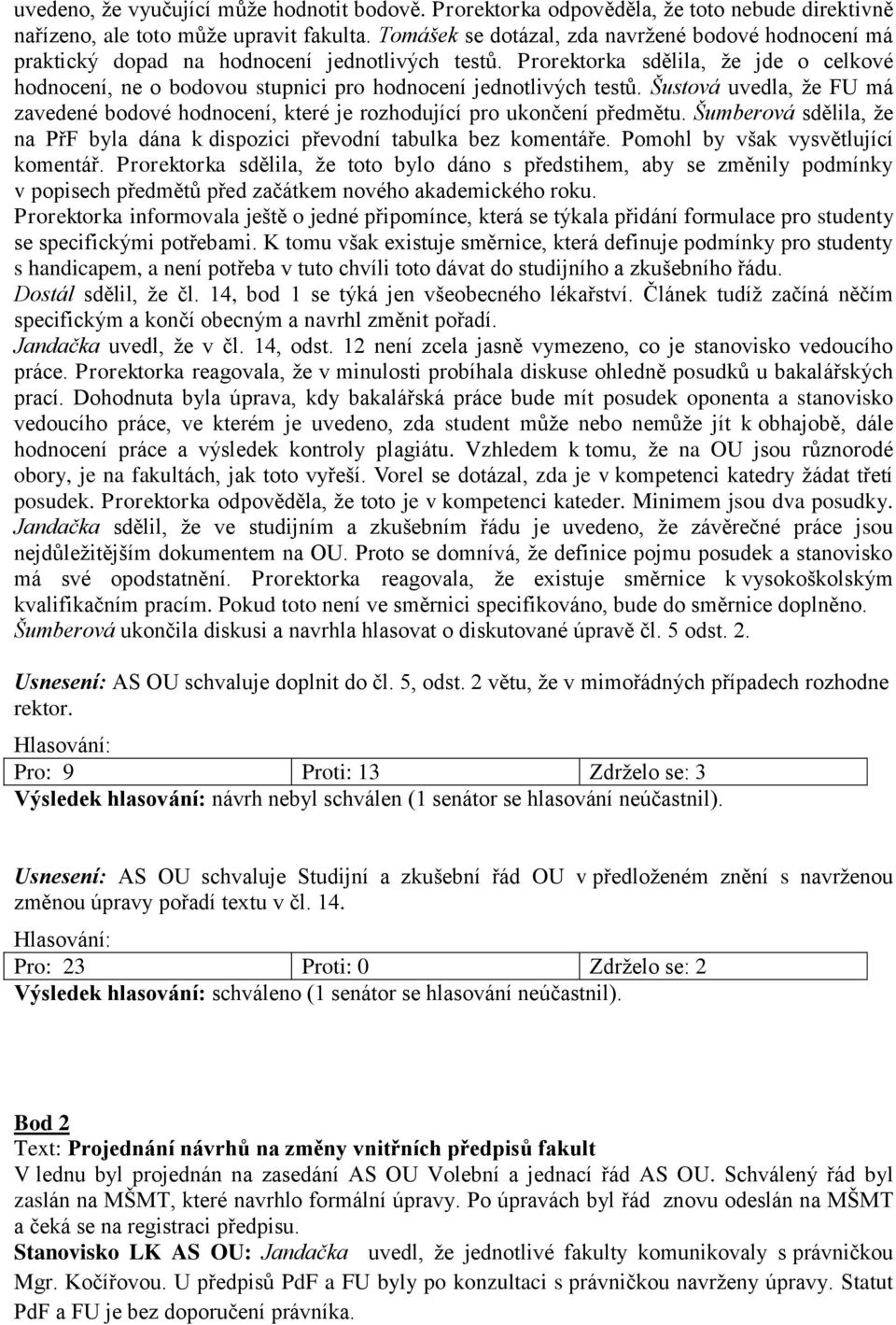 Prorektorka sdělila, že jde o celkové hodnocení, ne o bodovou stupnici pro hodnocení jednotlivých testů. Šustová uvedla, že FU má zavedené bodové hodnocení, které je rozhodující pro ukončení předmětu.