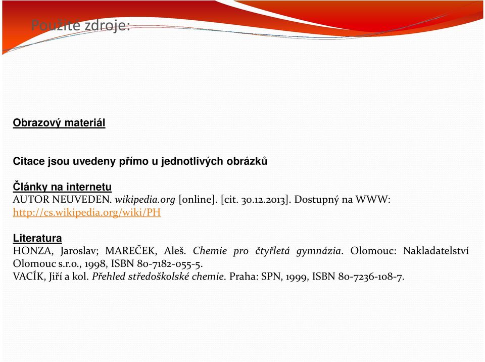 Chemie pro čtyřletá gymnázia. Olomouc: Nakladatelství Olomouc s.r.o., 1998, ISBN 80-7182-055-5.