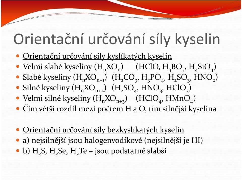 3 ) Velmi silné kyseliny (H n XO n+3 ) (HClO 4, HMnO 4 ) Čím větší rozdíl mezi počtem H a O, tím silnější kyselina Orientační