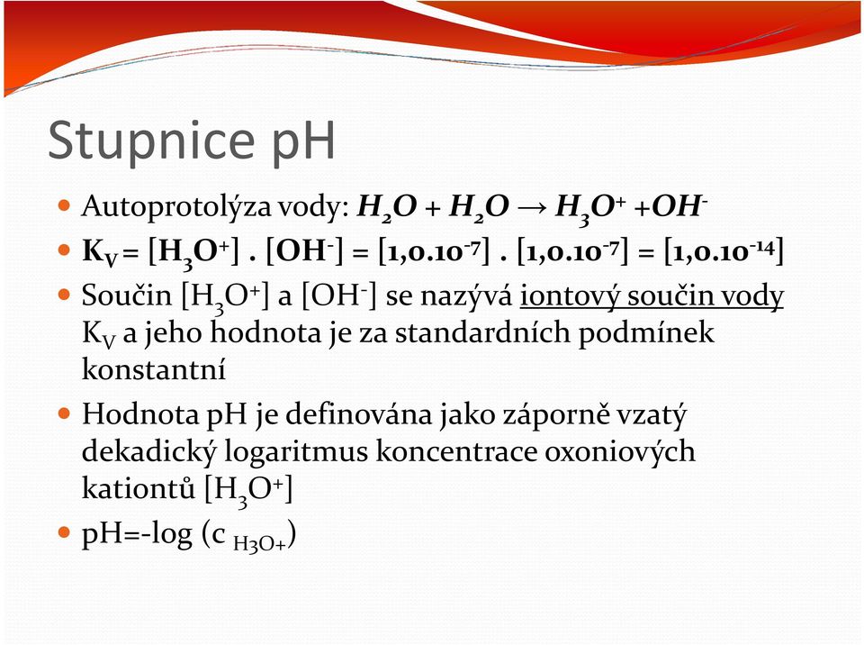 10-14 ] Součin [H 3 O + ] a [OH - ]se nazývá iontový součin vody K V a jeho hodnota je za