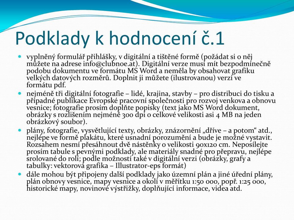 nejméně tři digitální fotografie lidé, krajina, stavby pro distribuci do tisku a případné publikace Evropské pracovní společnosti pro rozvoj venkova a obnovu vesnice; fotografie prosím doplňte