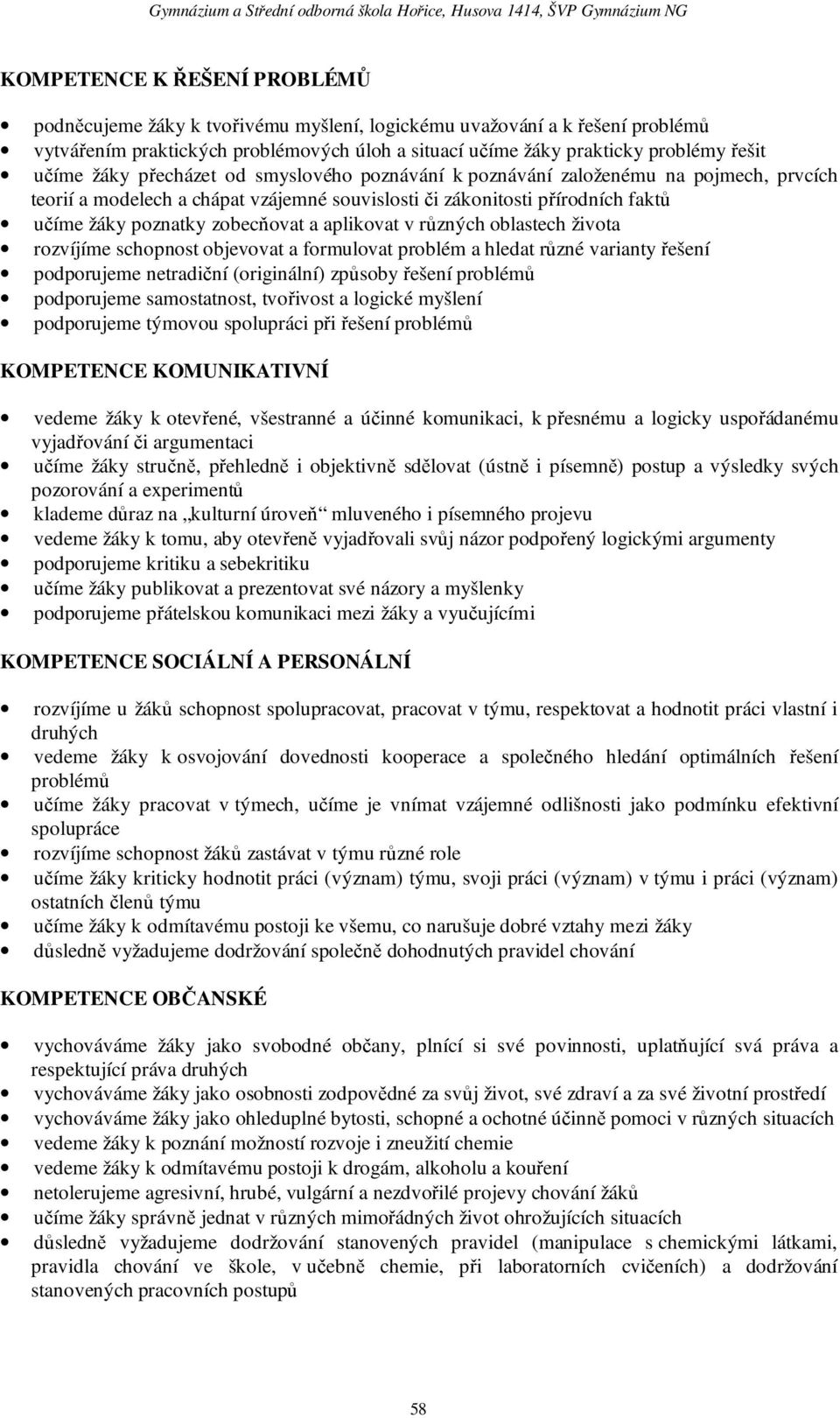 aplikovat v různých oblastech života rozvíjíme schopnost objevovat a formulovat problém a hledat různé varianty řešení podporujeme netradiční (originální) způsoby řešení problémů podporujeme