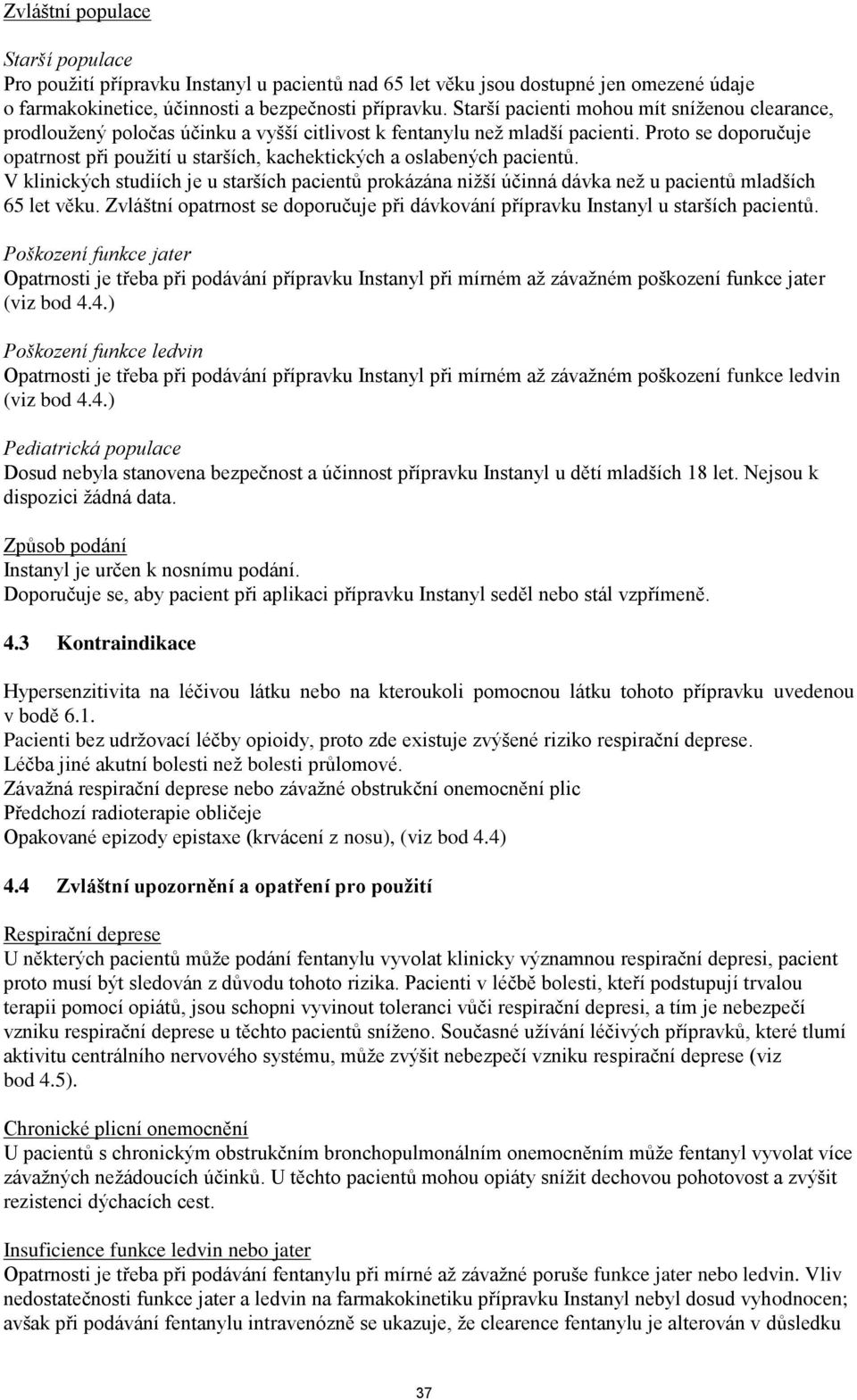 Proto se doporučuje opatrnost při použití u starších, kachektických a oslabených pacientů.