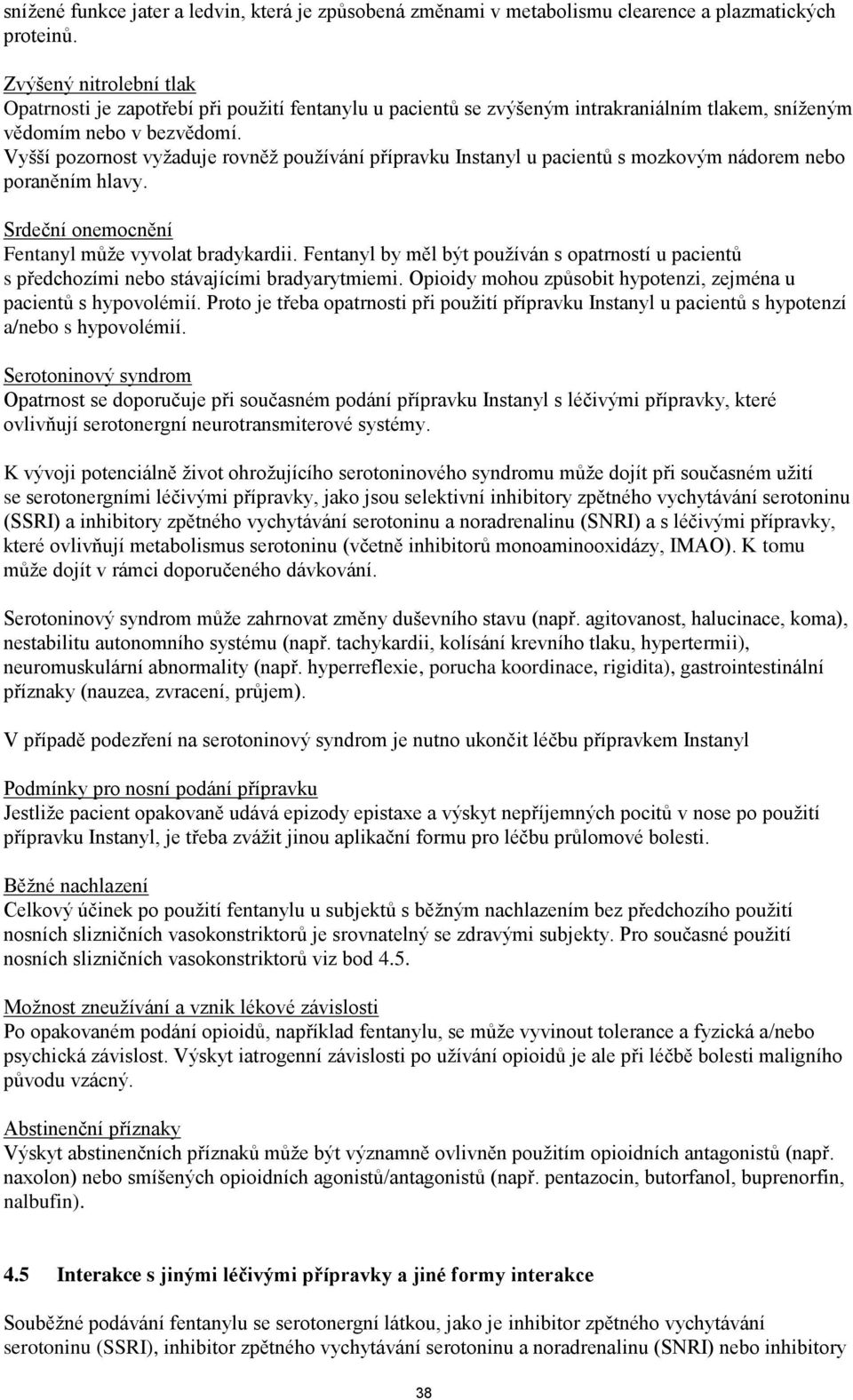 Vyšší pozornost vyžaduje rovněž používání přípravku Instanyl u pacientů s mozkovým nádorem nebo poraněním hlavy. Srdeční onemocnění Fentanyl může vyvolat bradykardii.