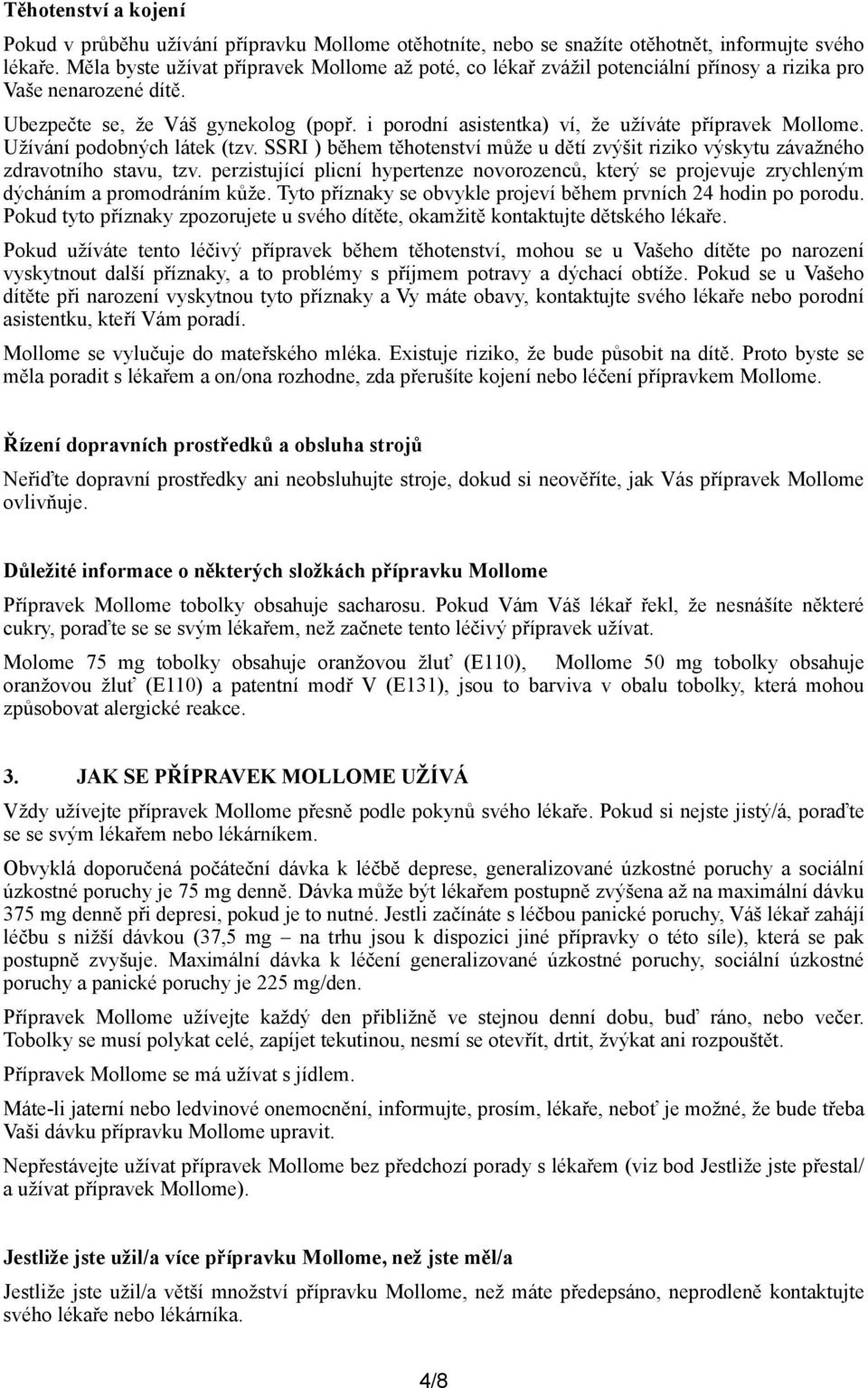 i porodní asistentka) ví, že užíváte přípravek Mollome. Užívání podobných látek (tzv. SSRI ) během těhotenství může u dětí zvýšit riziko výskytu závažného zdravotního stavu, tzv.