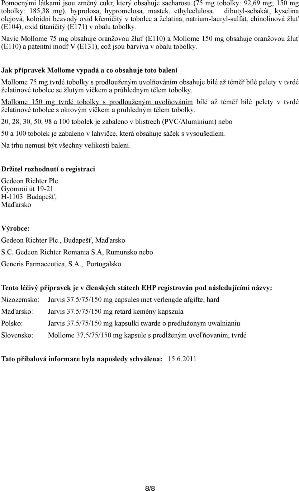 Navíc Mollome 75 mg obsahuje oranžovou žluť (E110) a Mollome 150 mg obsahuje oranžovou žluť (E110) a patentní modř V (E131), což jsou barviva v obalu tobolky.